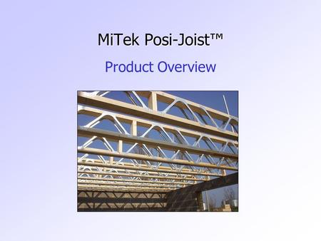 MiTek Posi-Joist™ Product Overview. What is a Posi-Joist™ ? In Essence they are Warren Girders Manufactured from TR26 Grade Truss Timber & Posi-Strut™