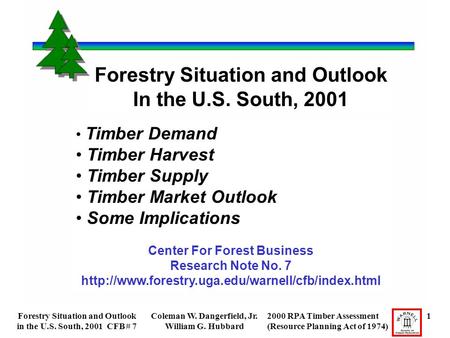 Forestry Situation and Outlook in the U.S. South, 2001 CFB # 7 Coleman W. Dangerfield, Jr. William G. Hubbard 2000 RPA Timber Assessment 1 (Resource Planning.
