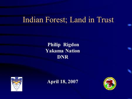 Indian Forest; Land in Trust Philip Rigdon Yakama Nation DNR April 18, 2007.