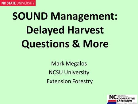 SOUND Management: Delayed Harvest Questions & More Mark Megalos NCSU University Extension Forestry.