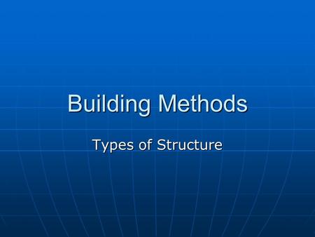 Building Methods Types of Structure.