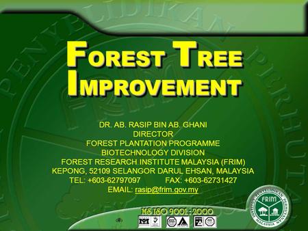 1 F OREST T REE I MPROVEMENT DR. AB. RASIP BIN AB. GHANI DIRECTOR FOREST PLANTATION PROGRAMME BIOTECHNOLOGY DIVISION FOREST RESEARCH INSTITUTE MALAYSIA.