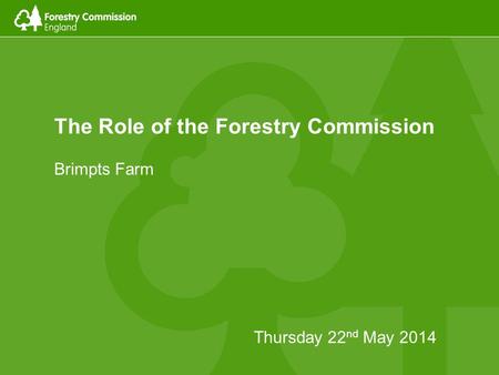 The Role of the Forestry Commission Brimpts Farm Thursday 22 nd May 2014.
