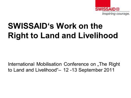 SWISSAID‘s Work on the Right to Land and Livelihood International Mobilisation Conference on „The Right to Land and Livelihood“– 12 -13 September 2011.