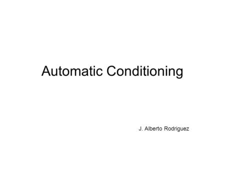 Automatic Conditioning J. Alberto Rodriguez. Outline Purpose of an automatic conditioning system General overview Fast signals Long term access to data: