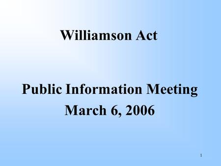 1 Williamson Act Public Information Meeting March 6, 2006.