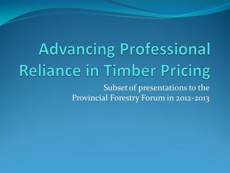 Subset of presentations to the Provincial Forestry Forum in 2012-2013.