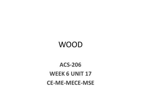 WOOD ACS-206 WEEK 6 UNIT 17 CE-ME-MECE-MSE. Categories of Wood There are mainly two categories of wood: 1. Hardwood 2. Softwood.