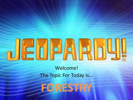 Welcome! The Topic For Today Is… FORESTRY. How do you measure up? Looking BackWho am I?Tree TerrorI can do that. 200 400 600 800 1000 FINAL JEOPARDY.