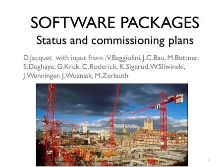 SOFTWARE PACKAGES Status and commissioning plans D.Jacquet with input from : V.Baggiolini, J.C.Bau, M.Buttner, S.Deghaye, G.Kruk, C.Roderick, K.Sigerud,