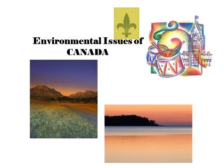 Environmental Issues of CANADA. Environmental Issues Acid Rain Pollution of Great Lakes Extraction and use of Natural resources on Canadian Shield Timber.