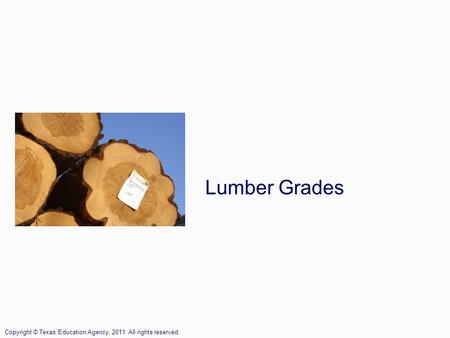 Lumber Grades Copyright © Texas Education Agency, 2011. All rights reserved.