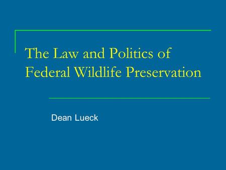 The Law and Politics of Federal Wildlife Preservation Dean Lueck.