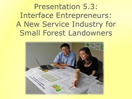 Presentation 5.3: Interface Entrepreneurs: A New Service Industry for Small Forest Landowners.