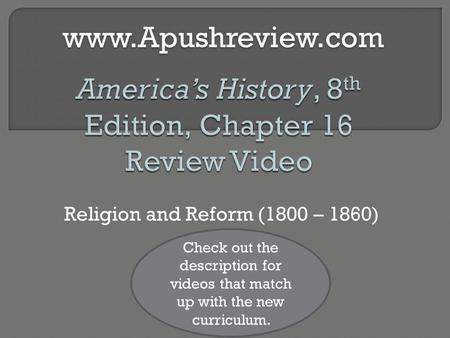 Religion and Reform (1800 – 1860)www.Apushreview.com Check out the description for videos that match up with the new curriculum.