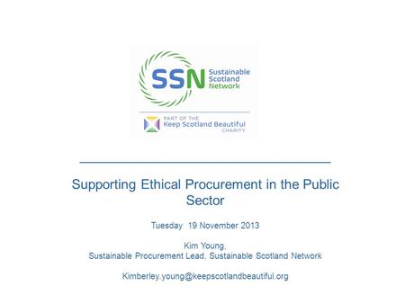 _____________________________________________ Supporting Ethical Procurement in the Public Sector Tuesday 19 November 2013 Kim Young, Sustainable Procurement.