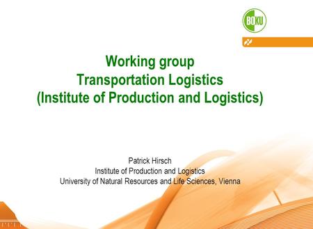 Institute of Production and Logistics – University of Natural Resources and Life Sciences, Vienna 28.11.20121 Working group Transportation Logistics (Institute.