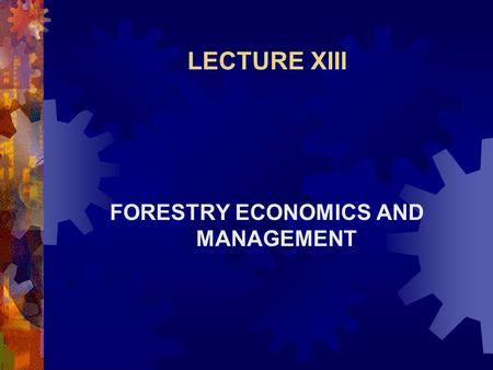 LECTURE XIII FORESTRY ECONOMICS AND MANAGEMENT. Introduction  If forestry is to contribute its full share to a more abundant life for the world’s increasing.