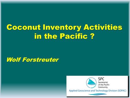 Coconut Inventory Activities in the Pacific ? Wolf Forstreuter.