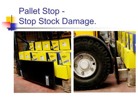 Pallet Stop - Stop Stock Damage.. Introduction to Pallet Stop Stock stored on the floor gets more damage than stock off the ground. Typically 25% of warehouse.