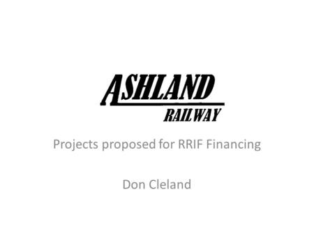 Projects proposed for RRIF Financing Don Cleland.
