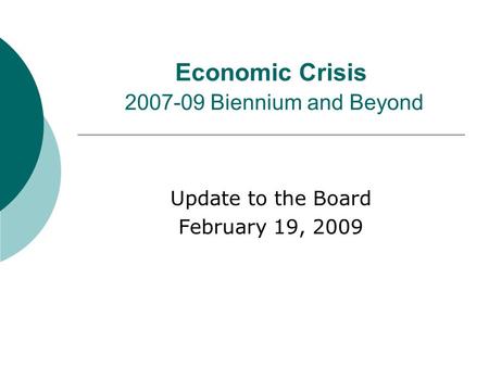 Economic Crisis 2007-09 Biennium and Beyond Update to the Board February 19, 2009.