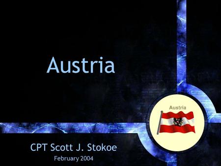 Austria CPT Scott J. Stokoe February 2004. Agenda Background Austria Federal government Peer Nations Topography Natural Resources Demographics Population.