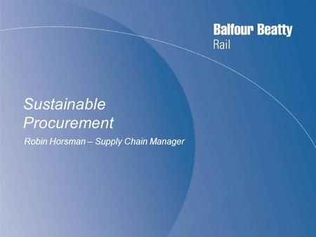 Sustainable Procurement Robin Horsman – Supply Chain Manager.