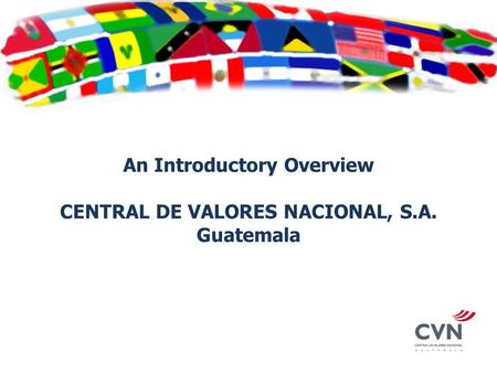 An Introductory Overview CENTRAL DE VALORES NACIONAL, S.A. Guatemala.