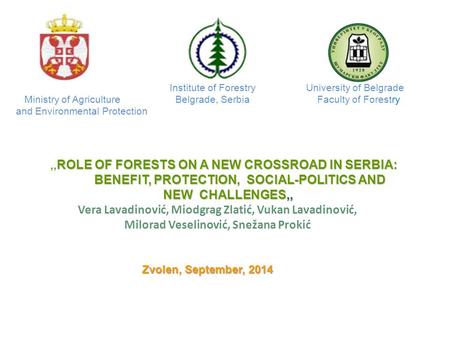 Zvolen, September, 2014 Ministry of Agriculture and Environmental Protection Institute of Forestry University of Belgrade Belgrade, Serbia Faculty of Forestry.