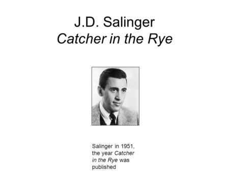 J.D. Salinger Catcher in the Rye Salinger in 1951, the year Catcher in the Rye was published.
