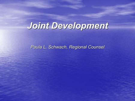 Joint Development Paula L. Schwach, Regional Counsel.