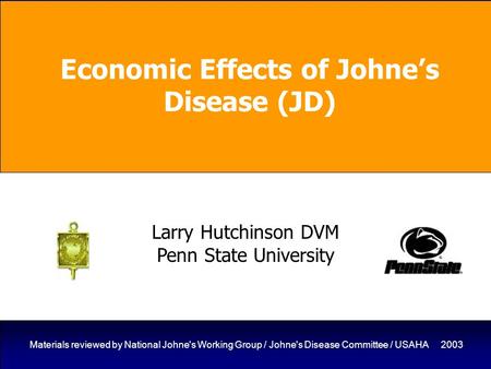 1 Materials reviewed by National Johne's Working Group / Johne's Disease Committee / USAHA 2003 Economic Effects of Johne’s Disease (JD) Larry Hutchinson.
