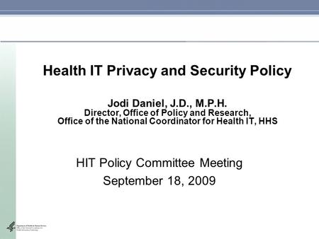 Health IT Privacy and Security Policy Jodi Daniel, J.D., M.P.H. Director, Office of Policy and Research, Office of the National Coordinator for Health.