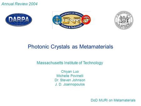 Massachusetts Institute of Technology Chiyan Luo Michelle Povinelli Dr. Steven Johnson J. D. Joannopoulos DoD MURI on Metamaterials Photonic Crystals as.