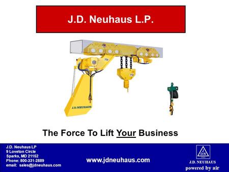 J.D. NEUHAUS powered by air J.D. Neuhaus L.P. The Force To Lift Your Business www.jdneuhaus.com J.D. Neuhaus LP 9 Loveton Circle Sparks, MD 21152 Phone: