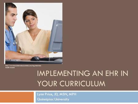 IMPLEMENTING AN EHR IN YOUR CURRICULUM Lynn Price, JD, MSN, MPH Quinnipiac University  health-records.
