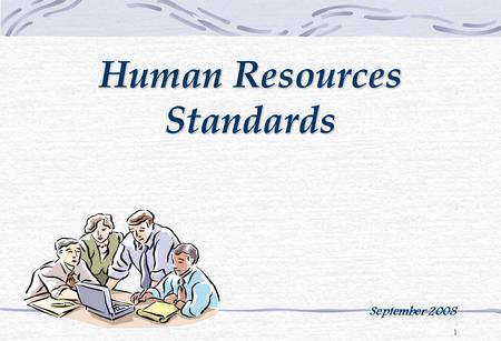 1 Human Resources Standards September 2008. 2 The goal of the HR Chapter is to ensure that the organization: Provides an adequate number of staff Provides.