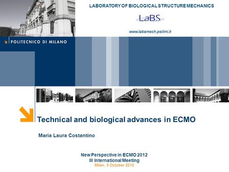 LABORATORY OF BIOLOGICAL STRUCTURE MECHANICS www.labsmech.polimi.it Technical and biological advances in ECMO New Perspective in ECMO 2012 III International.