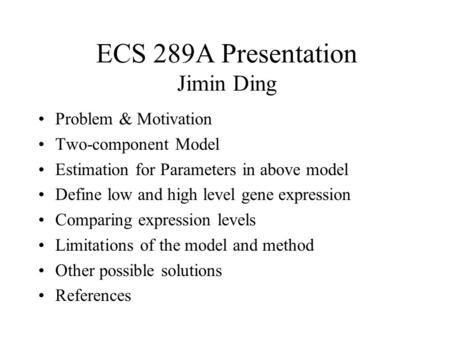 ECS 289A Presentation Jimin Ding Problem & Motivation Two-component Model Estimation for Parameters in above model Define low and high level gene expression.