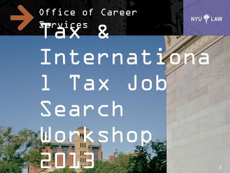 Office of Career Services Tax & Internationa l Tax Job Search Workshop 2013 1.