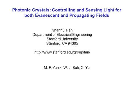 Photonic Crystals: Controlling and Sensing Light for both Evanescent and Propagating Fields Shanhui Fan Department of Electrical Engineering Stanford University.