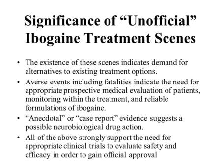 Significance of “Unofficial” Ibogaine Treatment Scenes The existence of these scenes indicates demand for alternatives to existing treatment options. Averse.