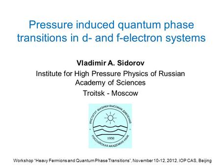 Pressure induced quantum phase transitions in d- and f-electron systems Vladimir A. Sidorov Institute for High Pressure Physics of Russian Academy of Sciences.