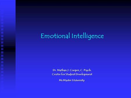 Emotional Intelligence Dr. Nathan J. Cooper, C. Psych. Centre for Student Development McMaster University McMaster University.