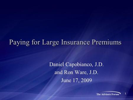 Paying for Large Insurance Premiums Daniel Capobianco, J.D. and Ron Ware, J.D. June 17, 2009 1.
