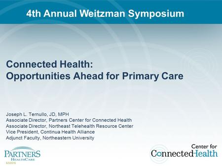 5/3/2015 Connected Health: Opportunities Ahead for Primary Care Joseph L. Ternullo, JD, MPH Associate Director, Partners Center for Connected Health Associate.