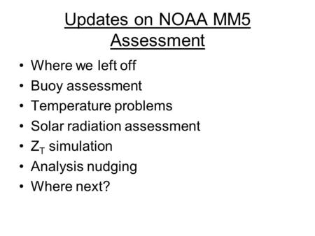 Updates on NOAA MM5 Assessment Where we left off Buoy assessment Temperature problems Solar radiation assessment Z T simulation Analysis nudging Where.