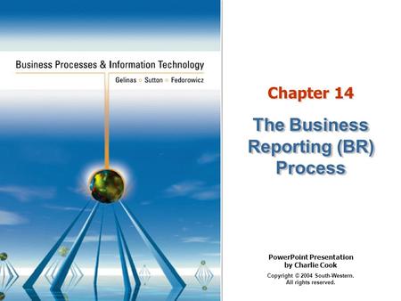 PowerPoint Presentation by Charlie Cook Copyright © 2004 South-Western. All rights reserved. Chapter 14 The Business Reporting (BR) Process.