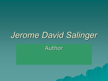 Jerome David Salinger Author.  J.D. Salinger was born in 1919 and grew up in the fashionable apartment district of Manhattan, New York.  He was the.